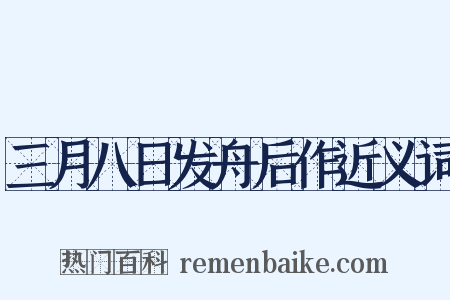 三月八日发舟后作近义词是什么意思的图片